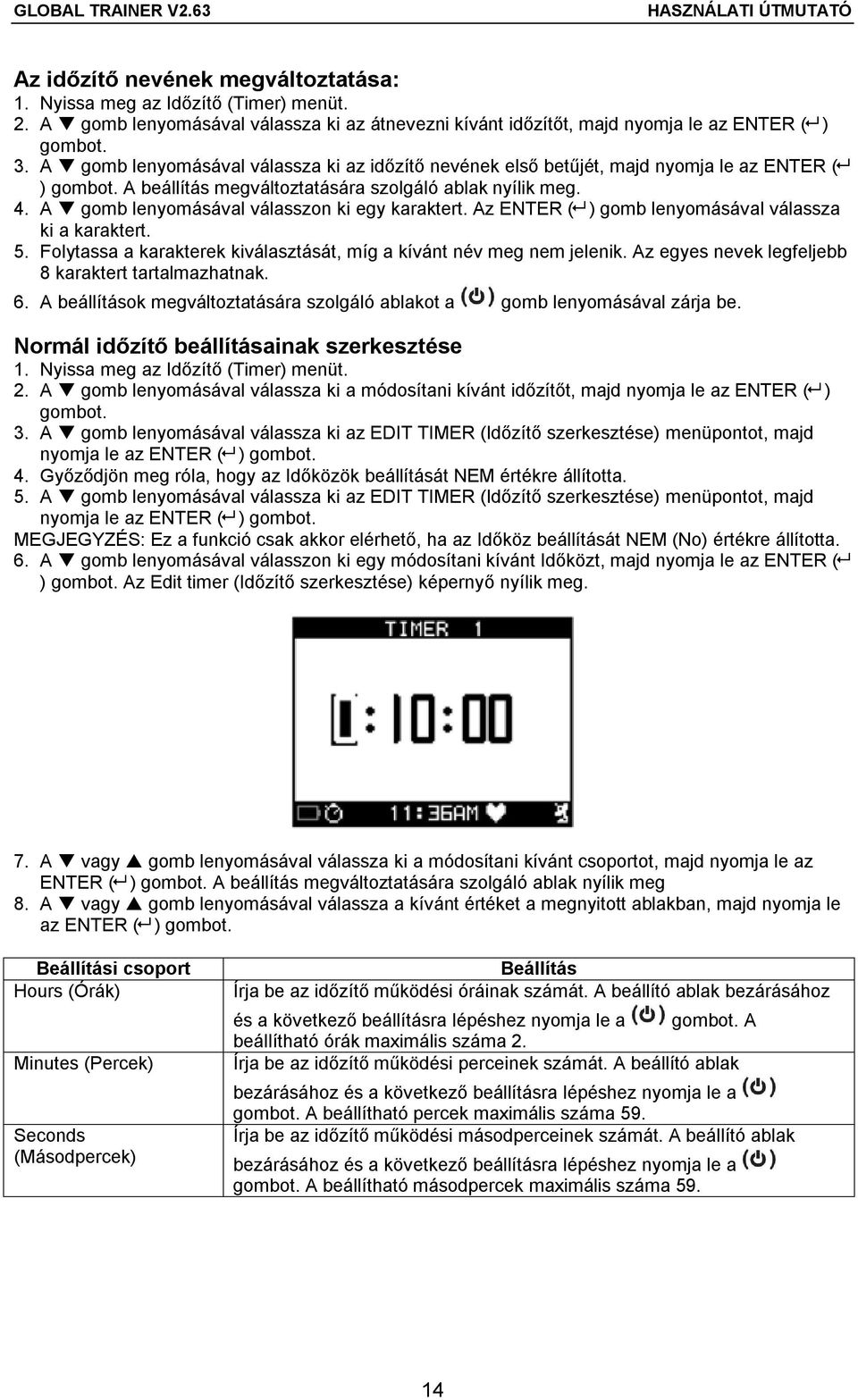 A gomb lenyomásával válasszon ki egy karaktert. Az ENTER ( ) gomb lenyomásával válassza ki a karaktert. 5. Folytassa a karakterek kiválasztását, míg a kívánt név meg nem jelenik.