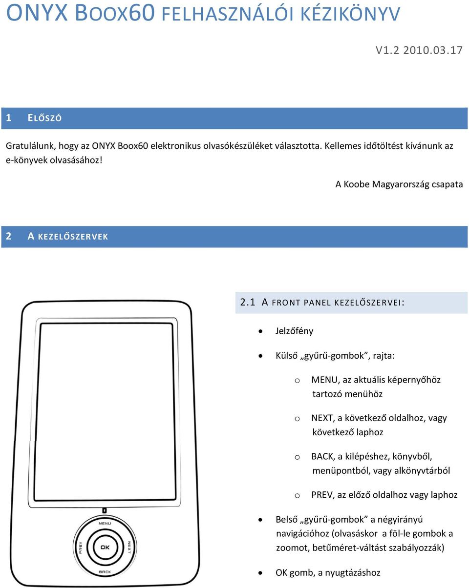 1 A FRONT PANEL KEZELŐSZERVEI: Jelzőfény Külső gyűrű-gombok, rajta: o o o o MENU, az aktuális képernyőhöz tartozó menühöz NEXT, a következő oldalhoz, vagy