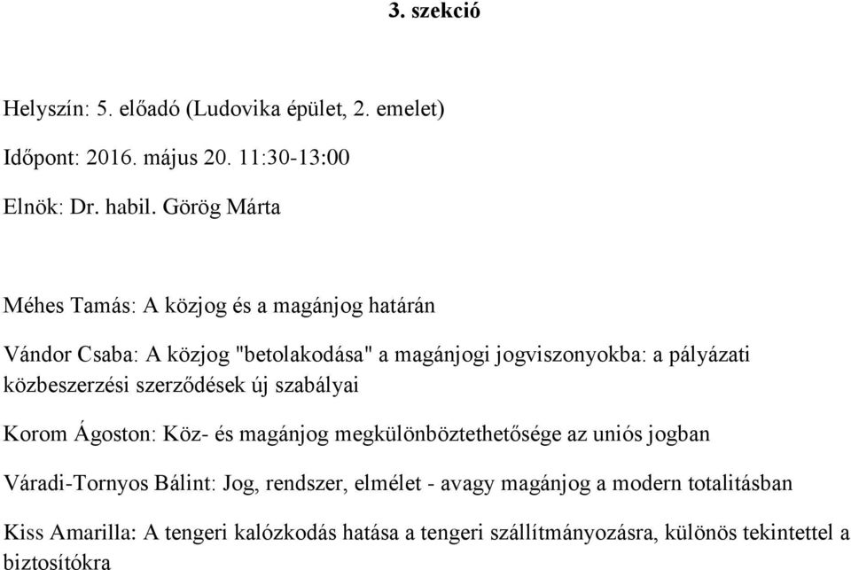 közbeszerzési szerződések új szabályai Korom Ágoston: Köz- és magánjog megkülönböztethetősége az uniós jogban Váradi-Tornyos Bálint: Jog,