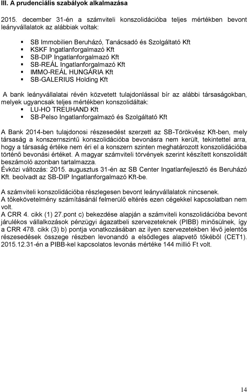 Ingatlanforgalmazó Kft SB-REÁL Ingatlanforgalmazó Kft IMMO-REÁL HUNGÁRIA Kft SB-GALERIUS Holding Kft A bank leányvállalatai révén közvetett tulajdonlással bír az alábbi társaságokban, melyek