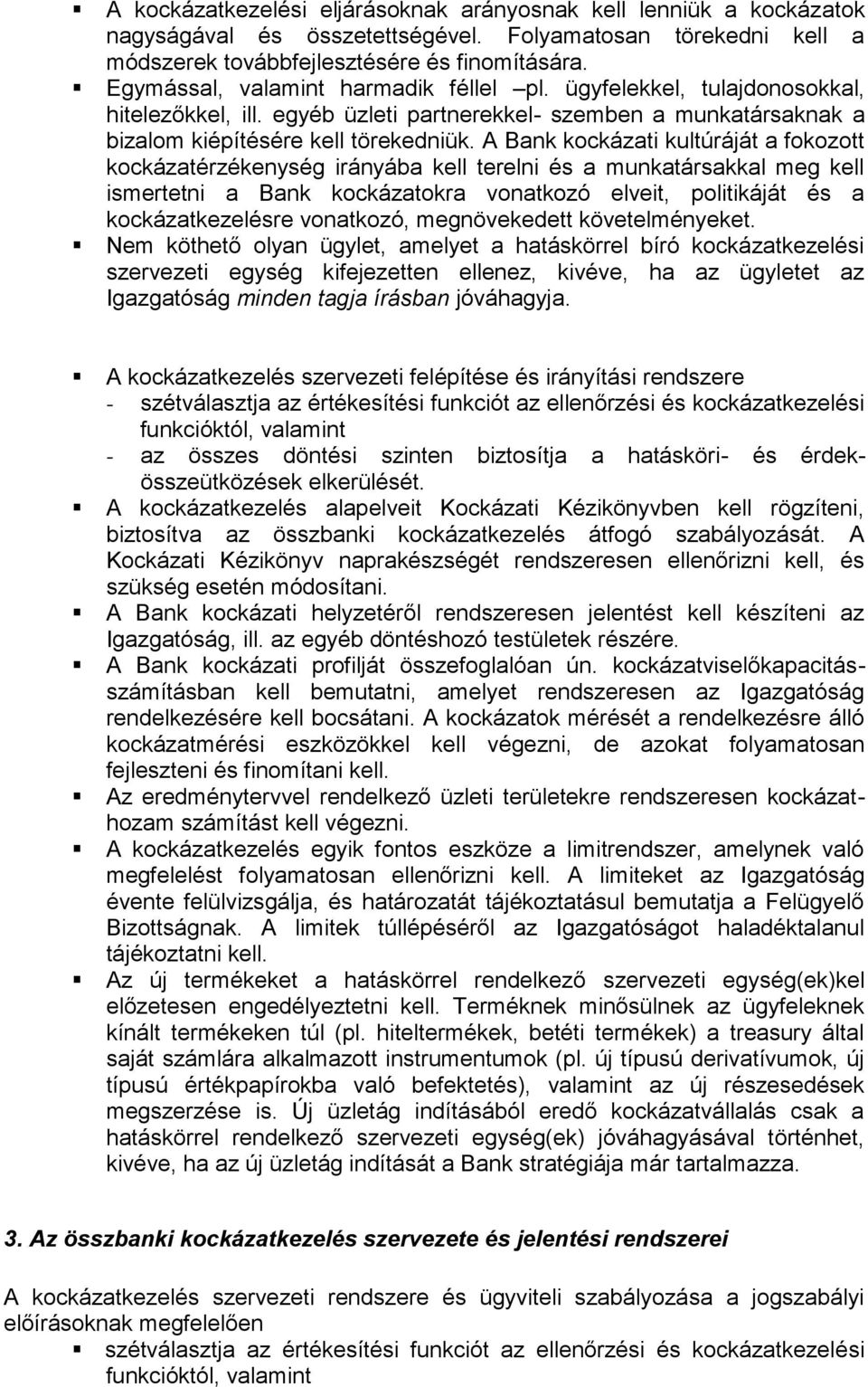 A Bank kockázati kultúráját a fokozott kockázatérzékenység irányába kell terelni és a munkatársakkal meg kell ismertetni a Bank kockázatokra vonatkozó elveit, politikáját és a kockázatkezelésre