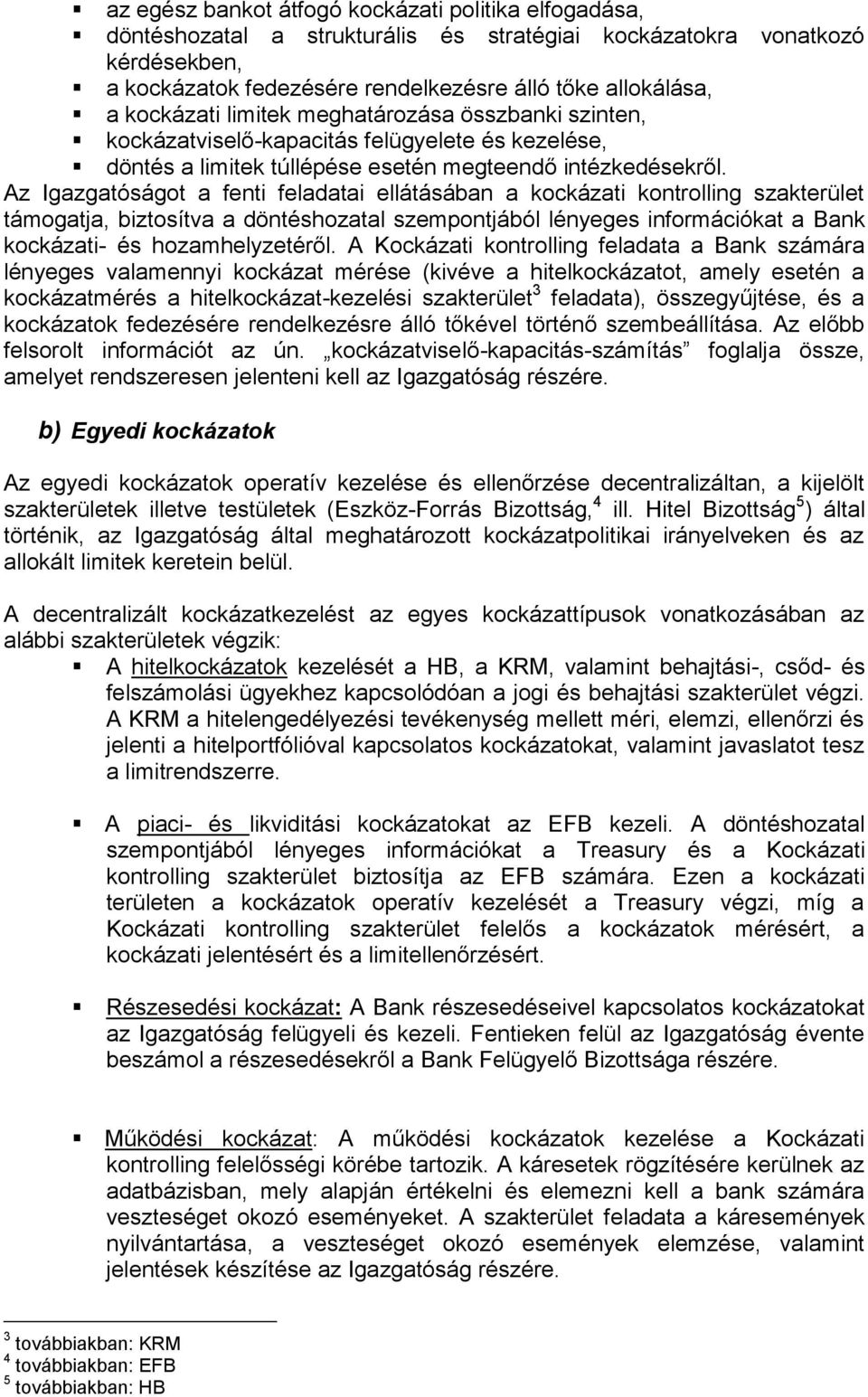 Az Igazgatóságot a fenti feladatai ellátásában a kockázati kontrolling szakterület támogatja, biztosítva a döntéshozatal szempontjából lényeges információkat a Bank kockázati- és hozamhelyzetéről.