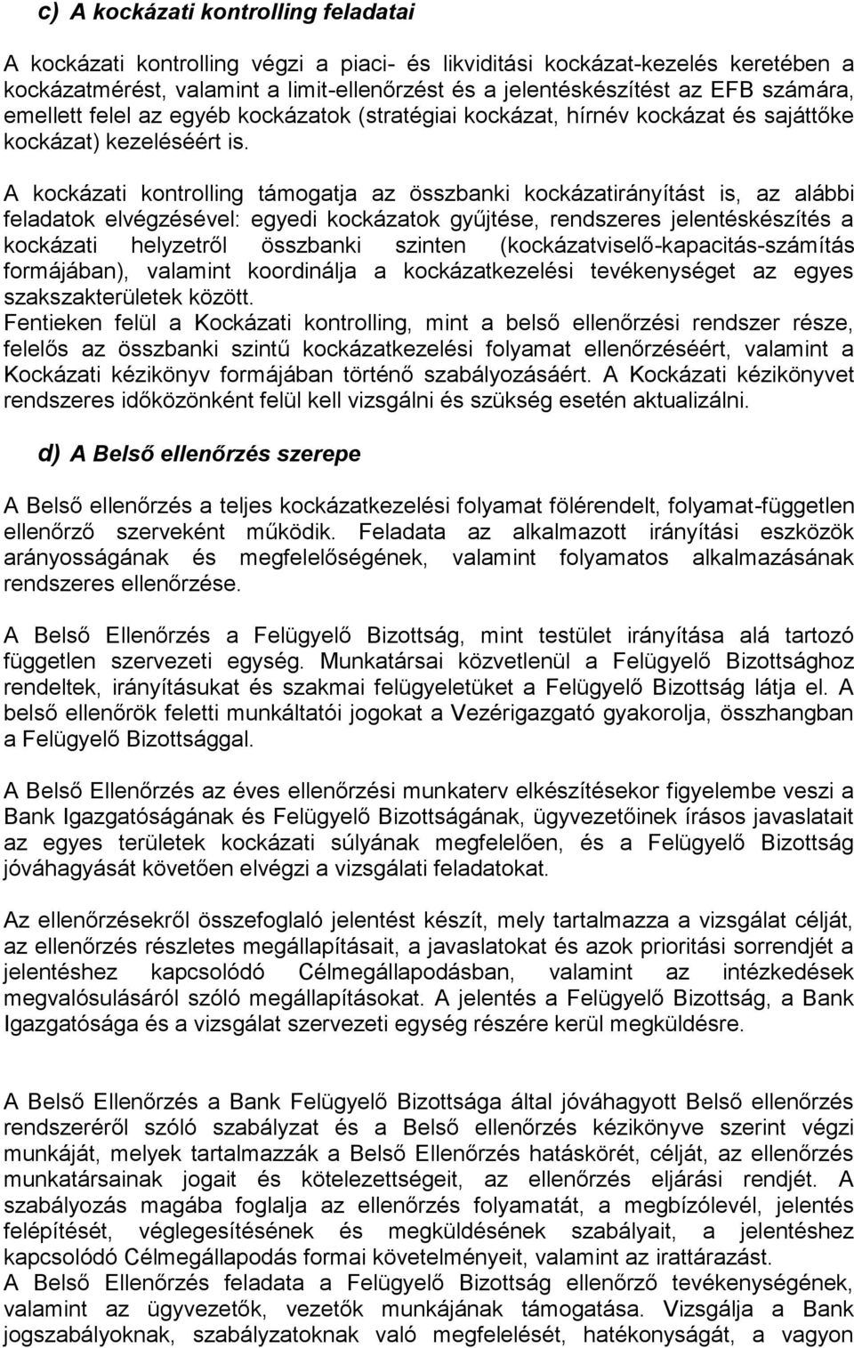 A kockázati kontrolling támogatja az összbanki kockázatirányítást is, az alábbi feladatok elvégzésével: egyedi kockázatok gyűjtése, rendszeres jelentéskészítés a kockázati helyzetről összbanki