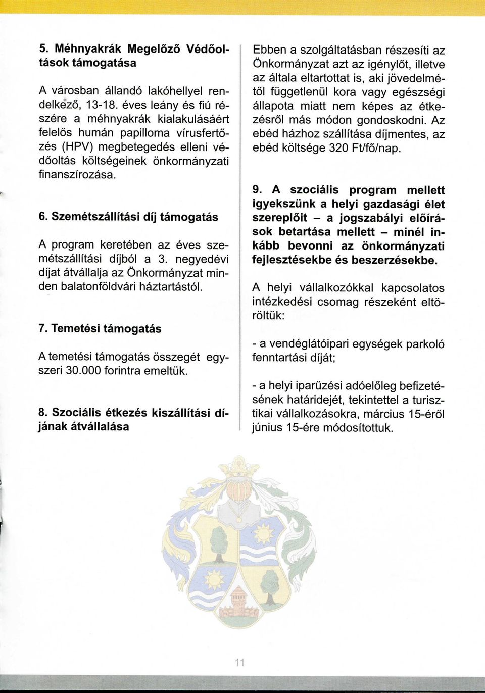 Szemetszallitasi dij tamogatas A program kereteben az eves szemetszallitasi dijbol a 3. negyedevi dijat atvallaija az Onkormanyzat minden balatonfoldvari haztartastol. 7.