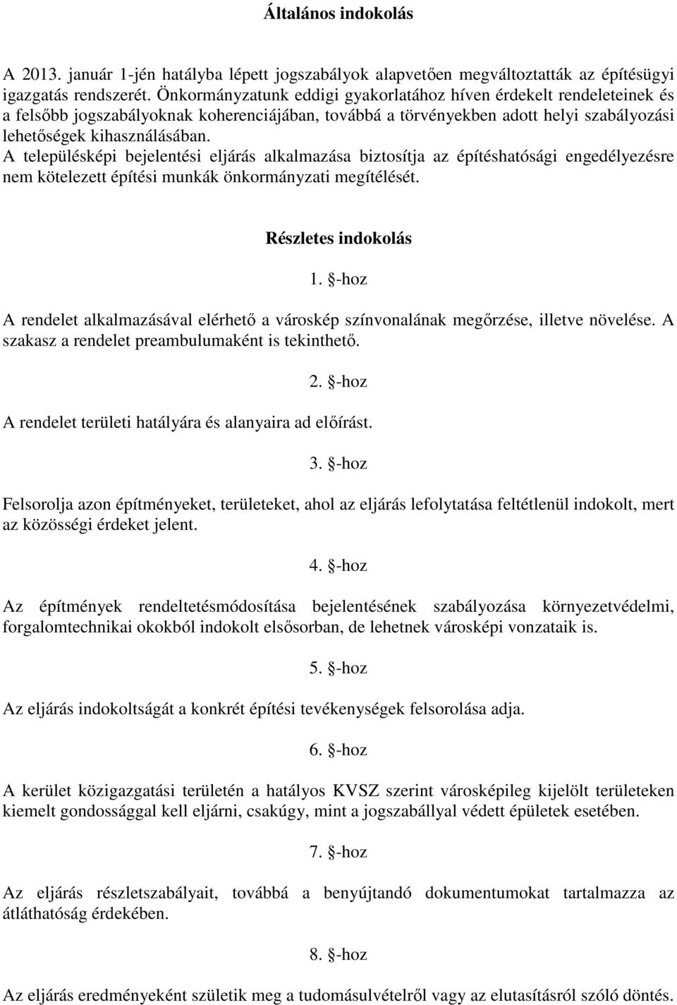 A településképi bejelentési eljárás alkalmazása biztosítja az építéshatósági engedélyezésre nem kötelezett építési munkák önkormányzati megítélését. Részletes indokolás 1.