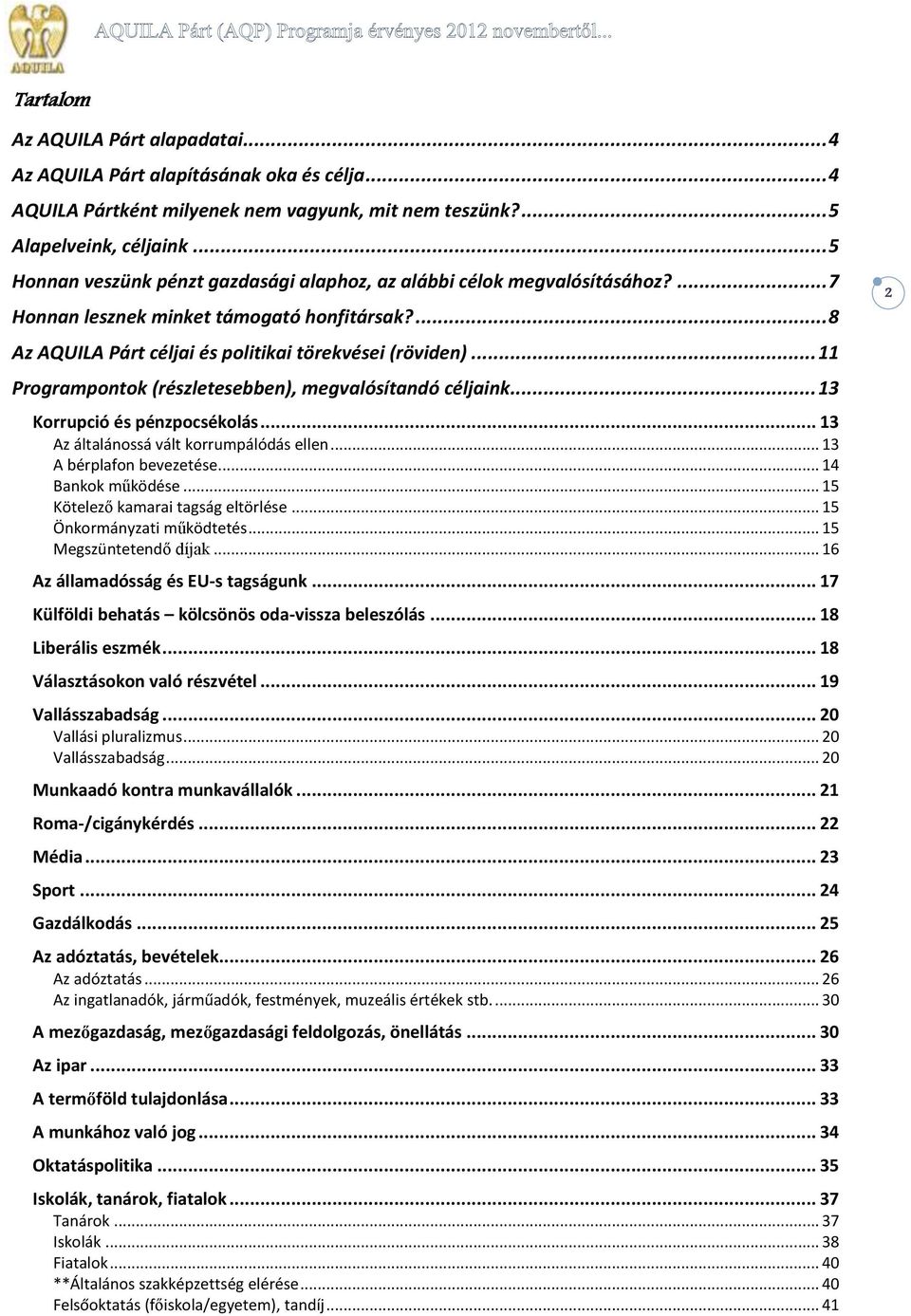 .. 11 Programpontok (részletesebben), megvalósítandó céljaink... 13 Korrupció és pénzpocsékolás... 13 Az általánossá vált korrumpálódás ellen... 13 A bérplafon bevezetése... 14 Bankok működése.