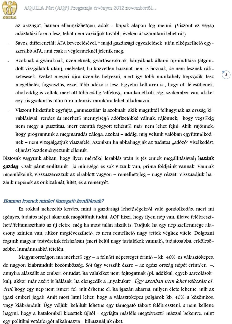 - Azoknak a gyáraknak, üzemeknek, gyártósoroknak, bányáknak állami újraindítása (átgondolt vizsgálatok után), melyeket, ha közvetlen hasznot nem is hoznak, de nem lesznek ráfizetésesek.