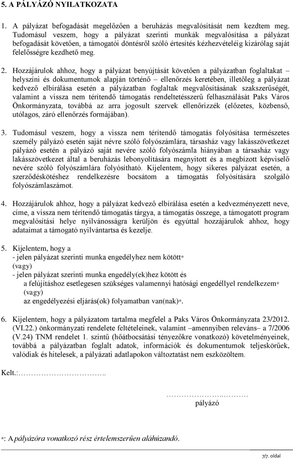 Hozzájárulok ahhoz, hogy a pályázat benyújtását követően a pályázatban foglaltakat helyszíni és dokumentumok alapján történő ellenőrzés keretében, illetőleg a pályázat kedvező elbírálása esetén a