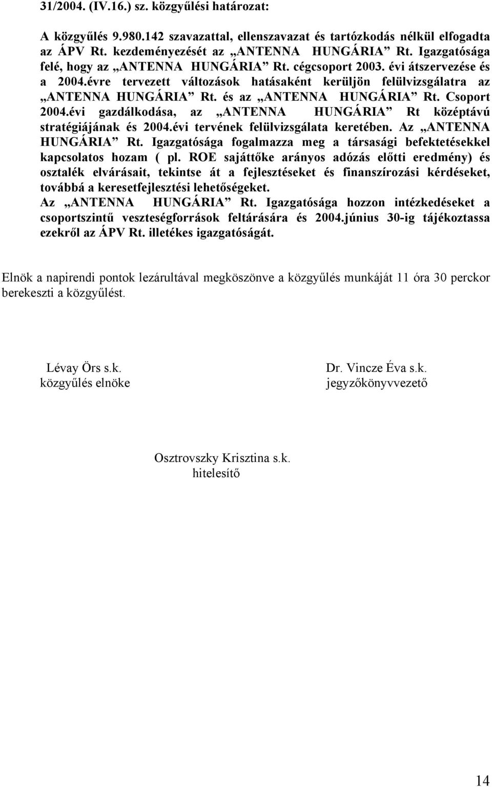 és az ANTENNA HUNGÁRIA Rt. Csoport 2004.évi gazdálkodása, az ANTENNA HUNGÁRIA Rt középtávú stratégiájának és 2004.évi tervének felülvizsgálata keretében. Az ANTENNA HUNGÁRIA Rt.