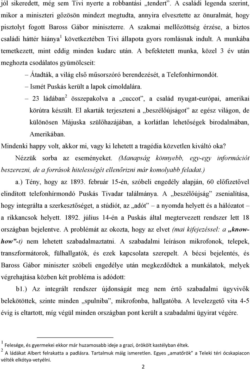 A szakmai mellőzöttség érzése, a biztos családi háttér hiánya 1 következtében Tivi állapota gyors romlásnak indult. A munkába temetkezett, mint eddig minden kudarc után.