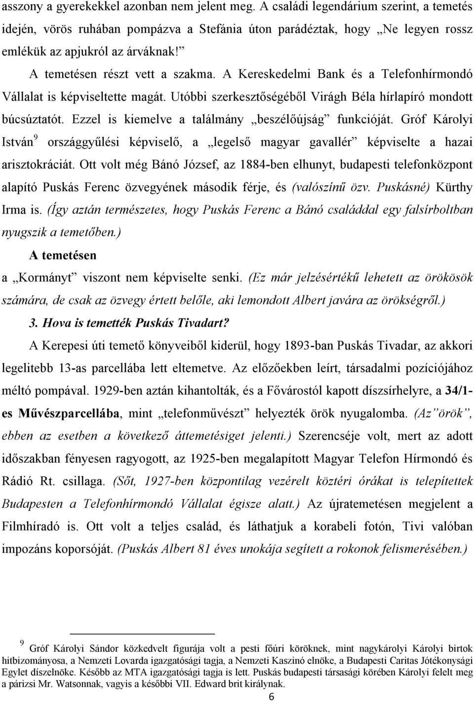 Ezzel is kiemelve a találmány beszélőújság funkcióját. Gróf Károlyi István 9 országgyűlési képviselő, a legelső magyar gavallér képviselte a hazai arisztokráciát.