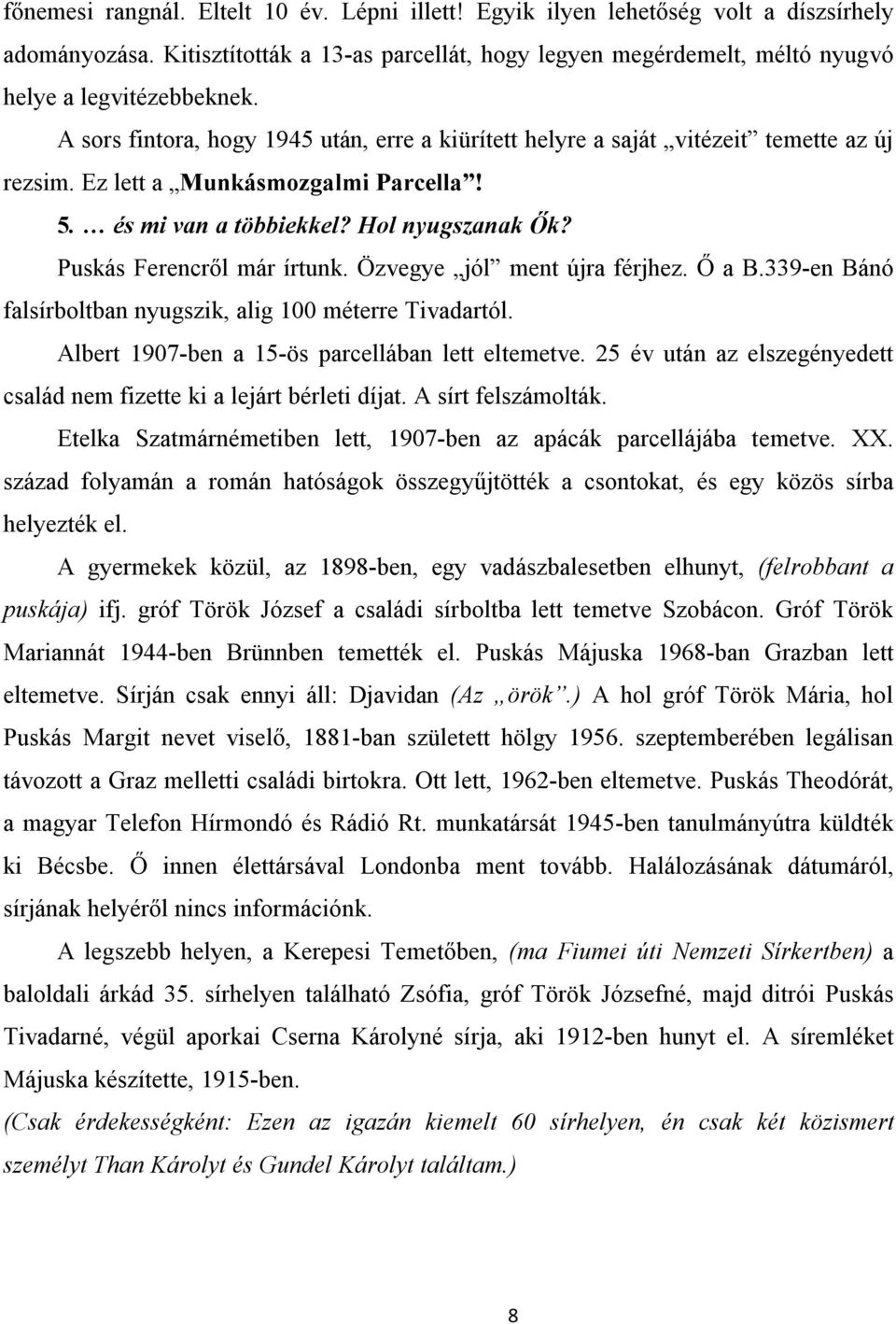 Puskás Ferencről már írtunk. Özvegye jól ment újra férjhez. Ő a B.339-en Bánó falsírboltban nyugszik, alig 100 méterre Tivadartól. Albert 1907-ben a 15-ös parcellában lett eltemetve.