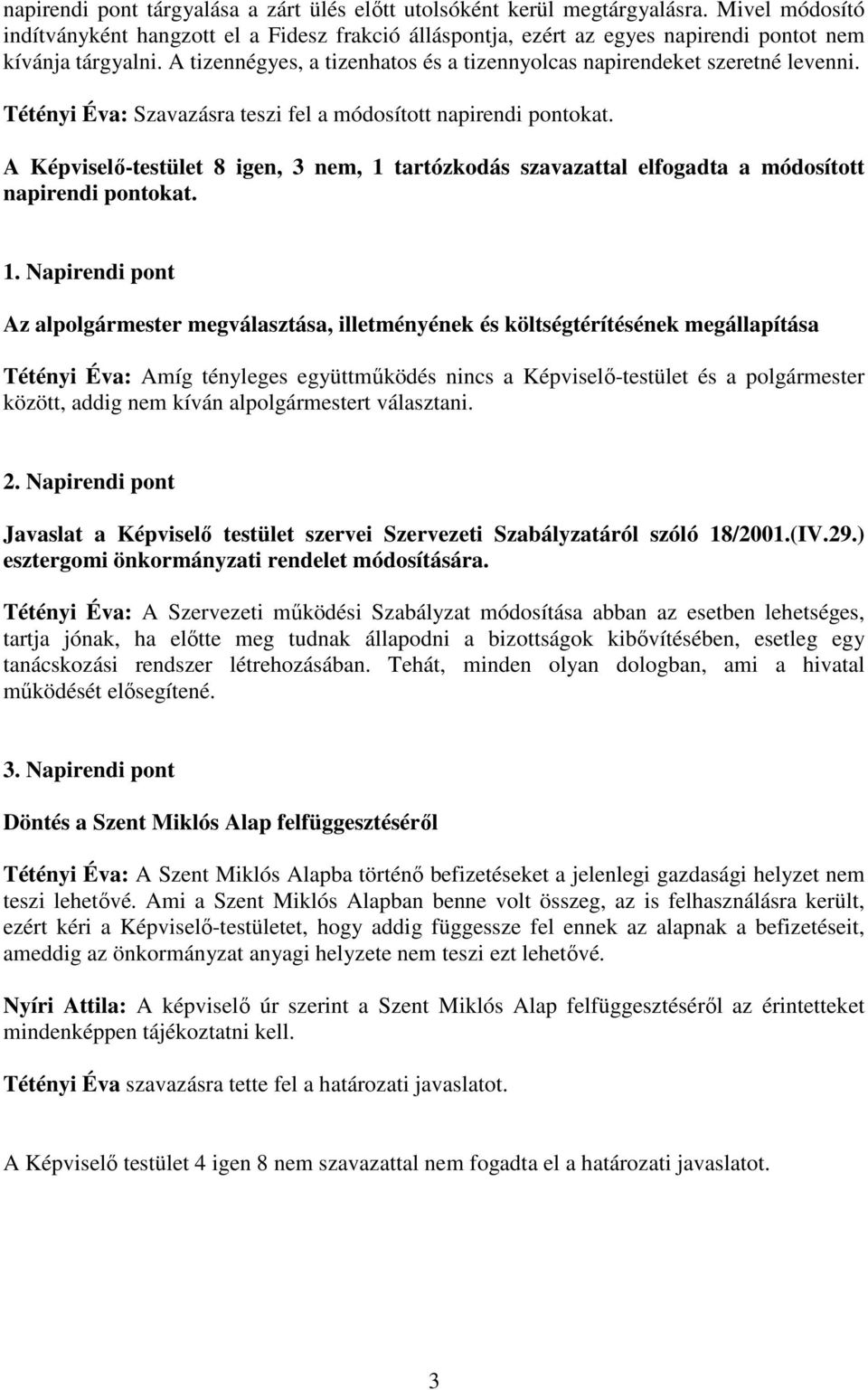 A tizennégyes, a tizenhatos és a tizennyolcas napirendeket szeretné levenni. Tétényi Éva: Szavazásra teszi fel a módosított napirendi pontokat.