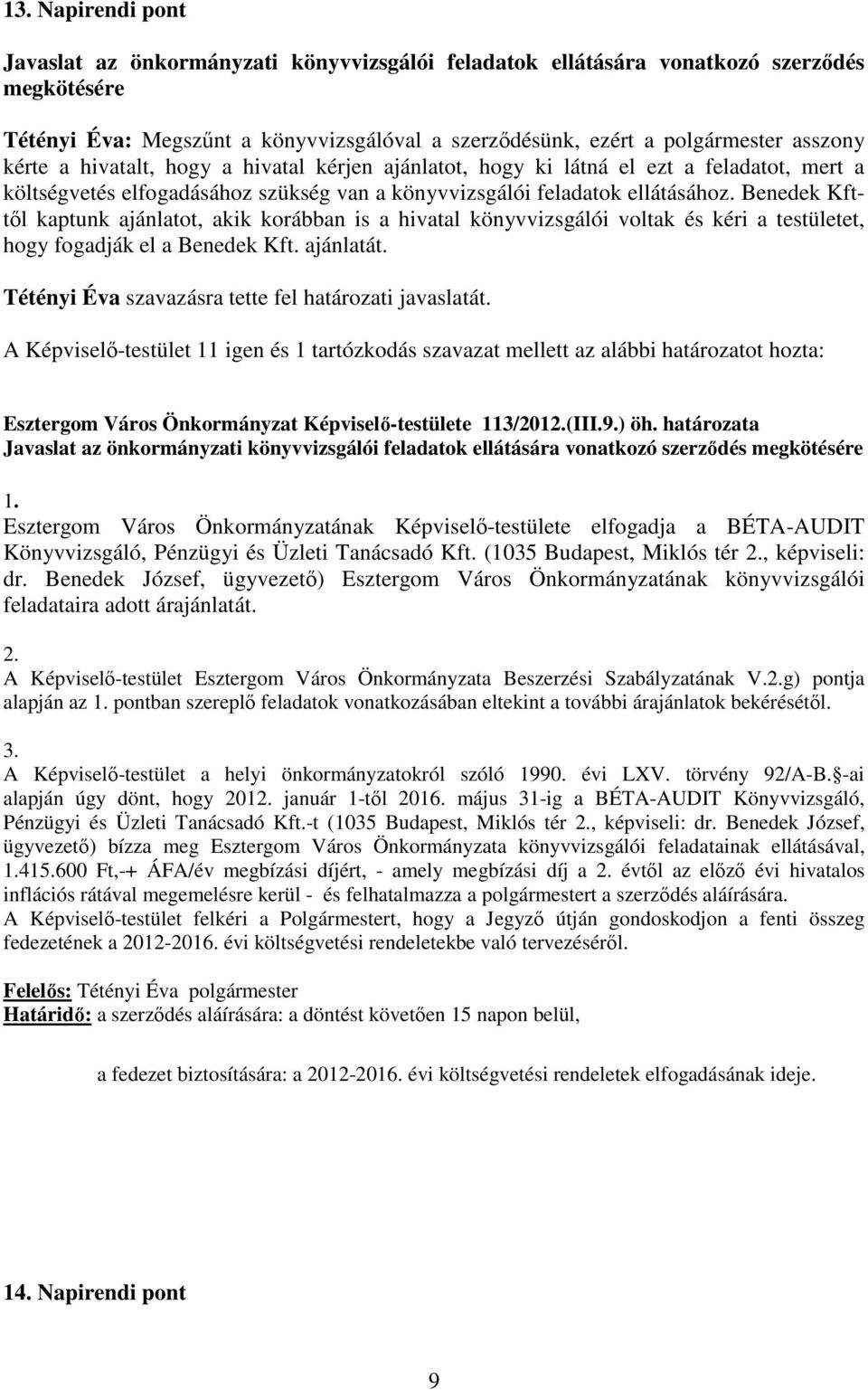 Benedek Kfttıl kaptunk ajánlatot, akik korábban is a hivatal könyvvizsgálói voltak és kéri a testületet, hogy fogadják el a Benedek Kft. ajánlatát.