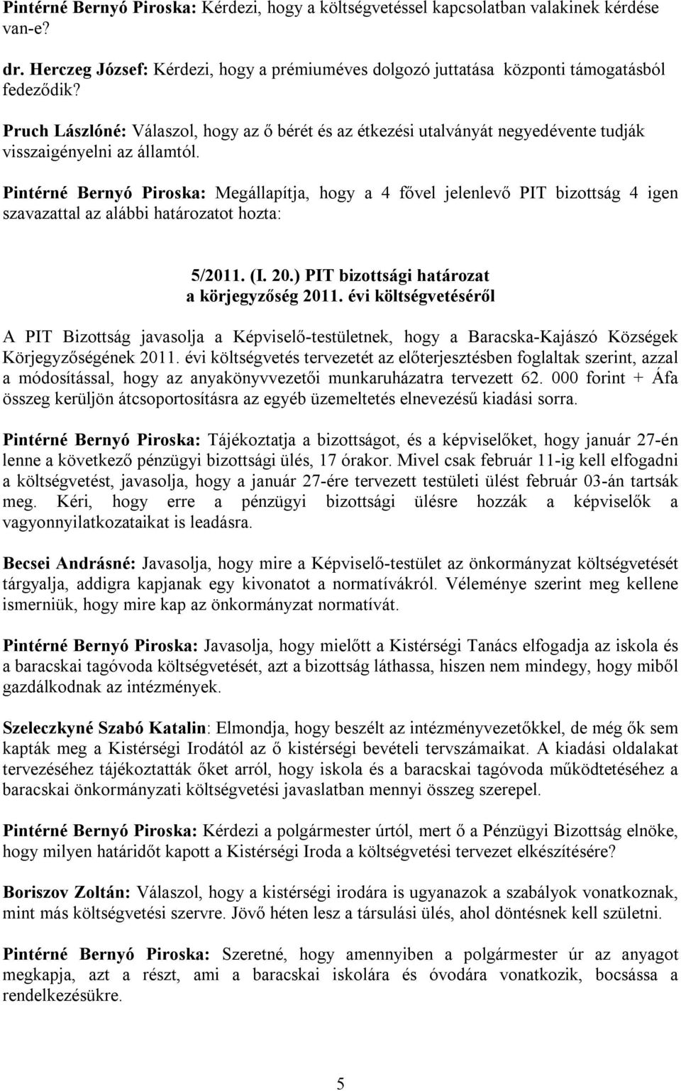 Pintérné Bernyó Piroska: Megállapítja, hogy a 4 fővel jelenlevő PIT bizottság 4 igen szavazattal az alábbi határozatot hozta: 5/2011. (I. 20.) PIT bizottsági határozat a körjegyzőség 2011.