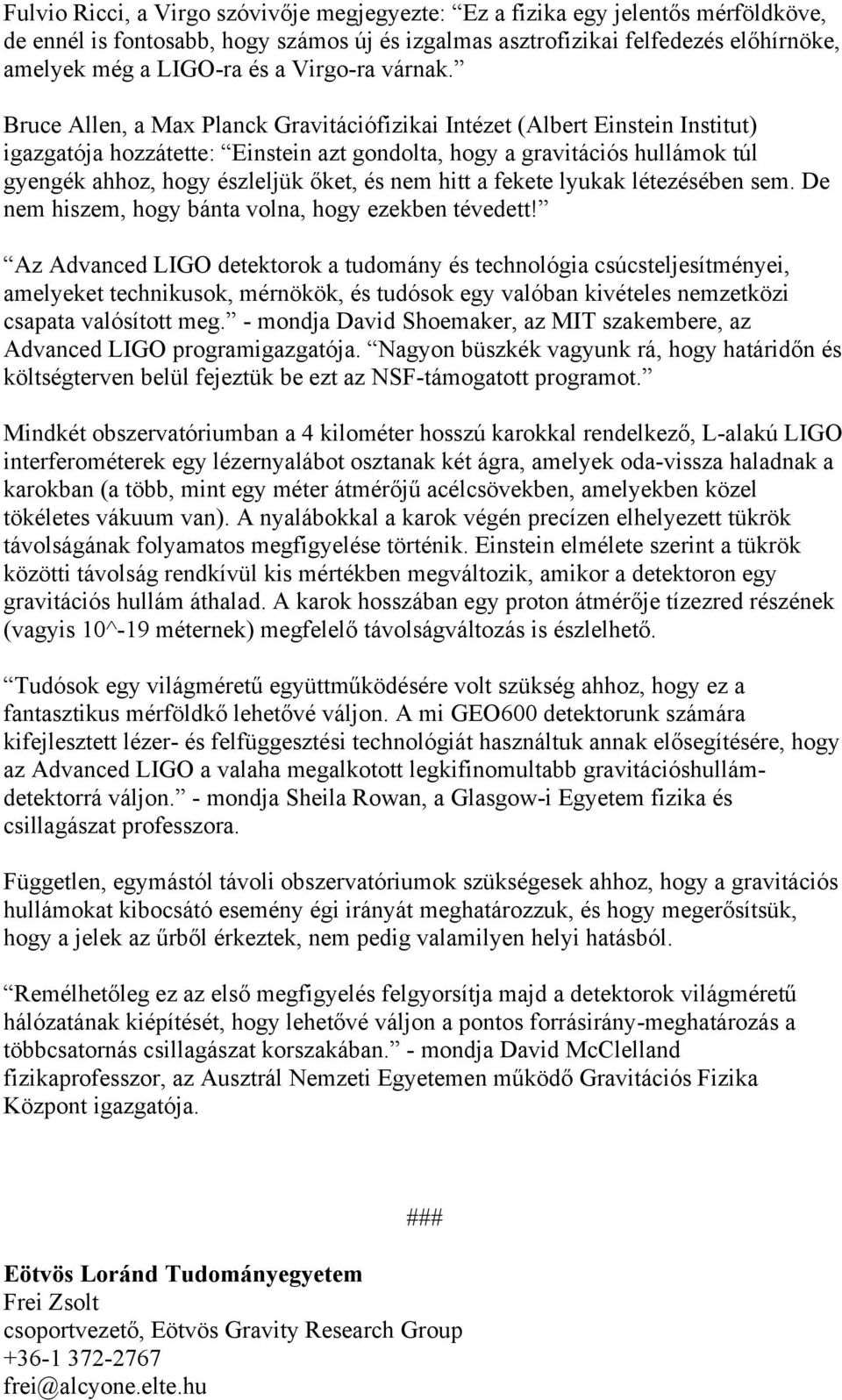 Bruce Allen, a Max Planck Gravitációfizikai Intézet (Albert Einstein Institut) igazgatója hozzátette: Einstein azt gondolta, hogy a gravitációs hullámok túl gyengék ahhoz, hogy észleljük őket, és nem