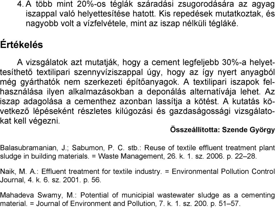 A textilipari iszapok felhasználása ilyen alkalmazásokban a deponálás alternatívája lehet. Az iszap adagolása a cementhez azonban lassítja a kötést.