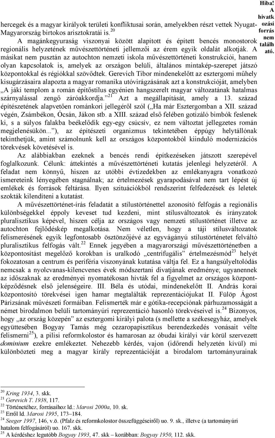 másikat pusztán az autochton zeti iskola művészettörténeti konstrukciói, ha olyan kapcsolatok is, amelyek az országon belüli, általános mintakép-szerepet játszó központokkal és régiókkal szövődtek.