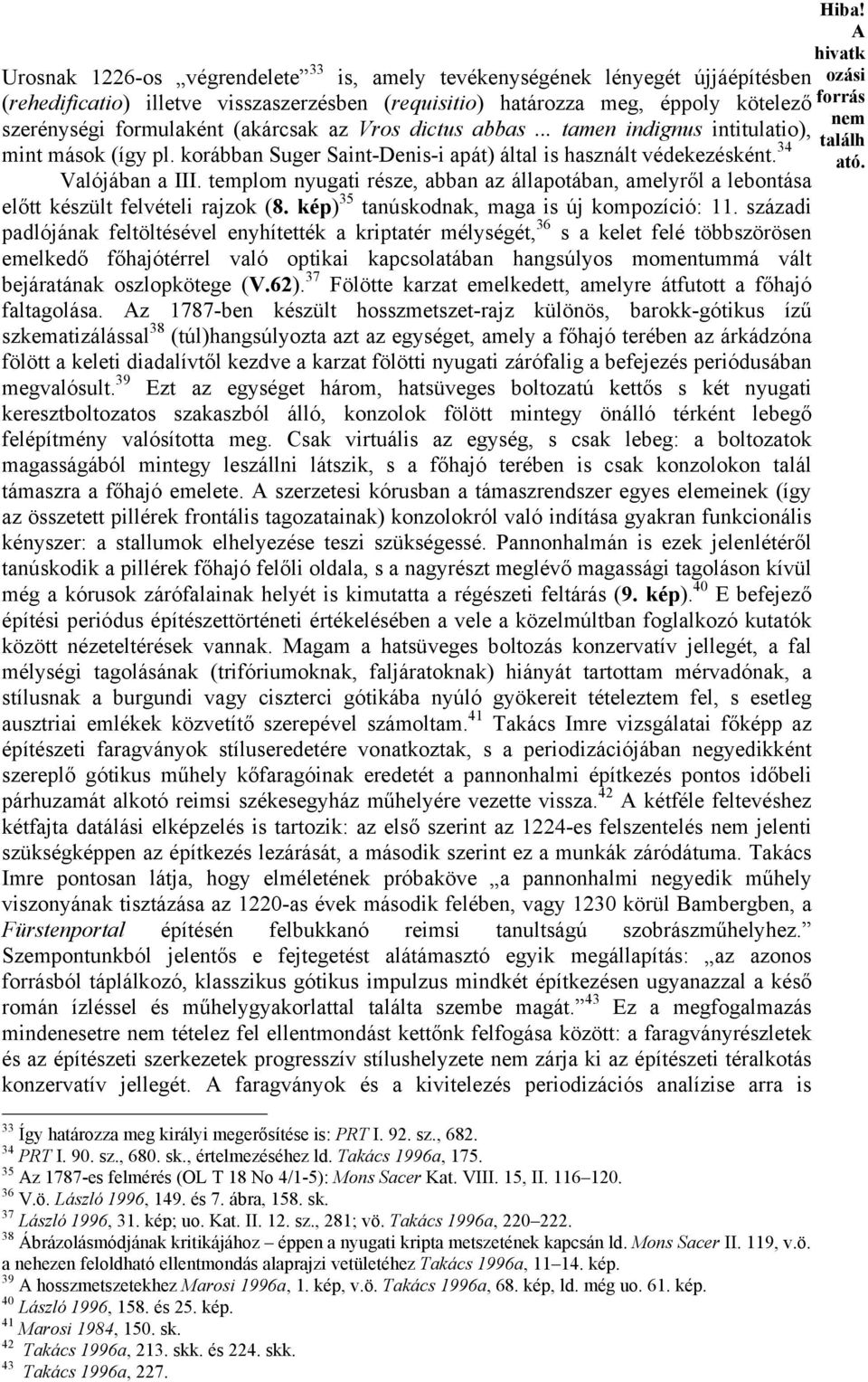 templom nyugati része, abban az állapotában, amelyről a lebontása előtt készült felvételi rajzok (8. kép) 35 tanúskodnak, maga is új kompozíció: 11.