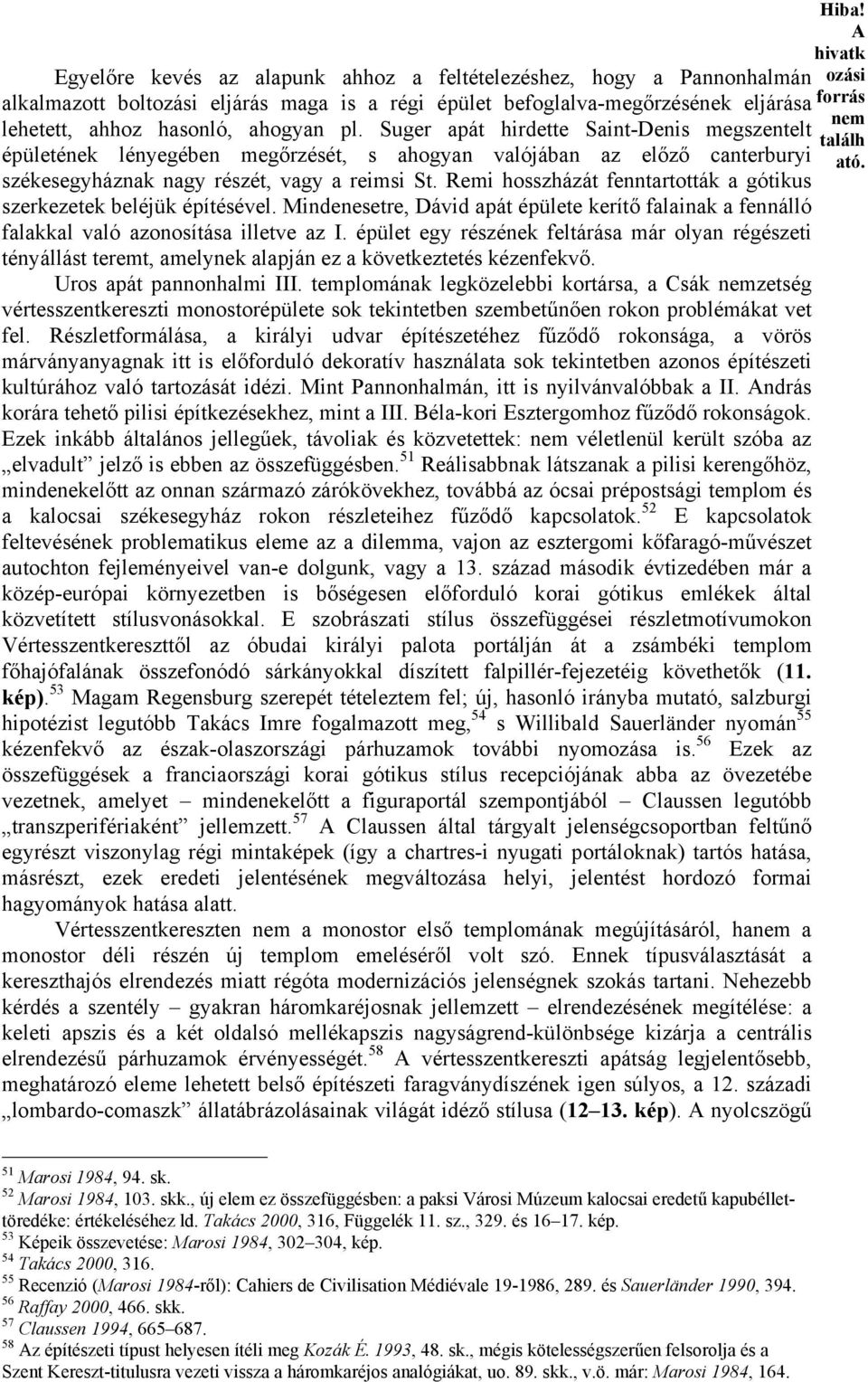 Remi hosszházát fenntartották a gótikus szerkezetek beléjük építésével. Mindenesetre, Dávid apát épülete kerítő falainak a fennálló falakkal való azonosítása illetve az I.