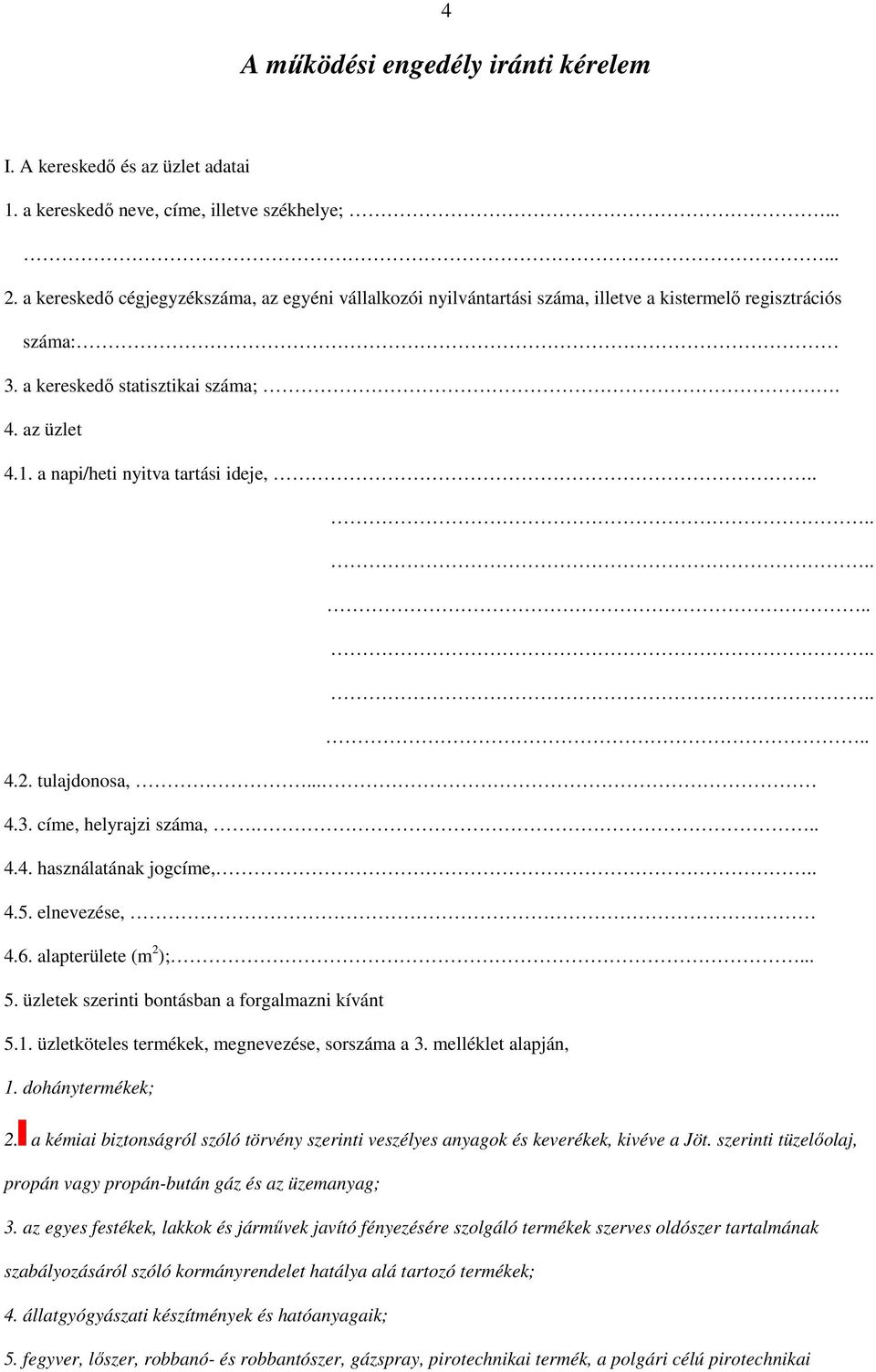 a napi/heti nyitva tartási ideje, 4.2. tulajdonosa,... 4.3. címe, helyrajzi száma,. 4.4. használatának jogcíme, 4.5. elnevezése, 4.6. alapterülete (m 2 );. 5.