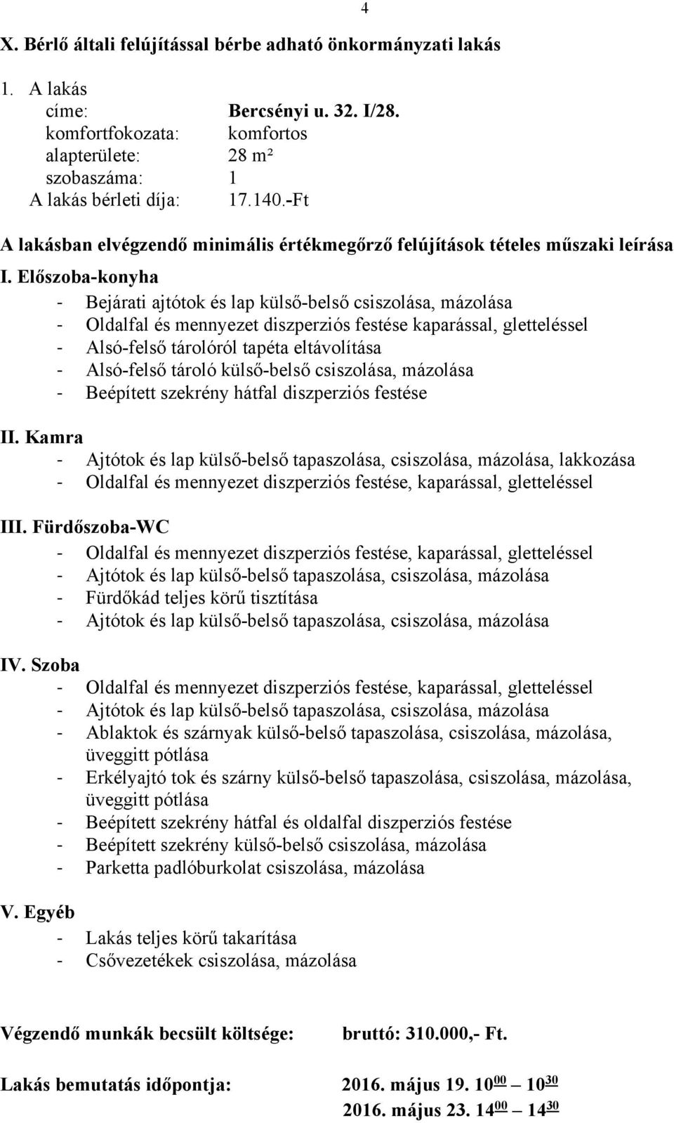 Előszoba-konyha Bejárati ajtótok és lap külső-belső csiszolása, mázolása Oldalfal és mennyezet diszperziós festése kaparással, gletteléssel Alsó-felső tárolóról tapéta eltávolítása Alsó-felső tároló