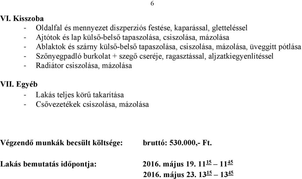 Egyéb Lakás teljes körű takarítása Csővezetékek csiszolása, mázolása Végzendő munkák