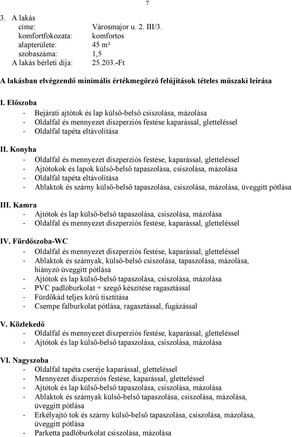 Előszoba Bejárati ajtótok és lap külső-belső csiszolása, mázolása Oldalfal és mennyezet diszperziós festése kaparással, gletteléssel Oldalfal tapéta eltávolítása II.