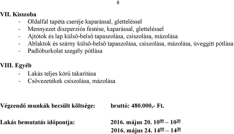 gletteléssel Ablaktok és szárny külső-belső tapaszolása, csiszolása, mázolása, Padlóburkolat szegély