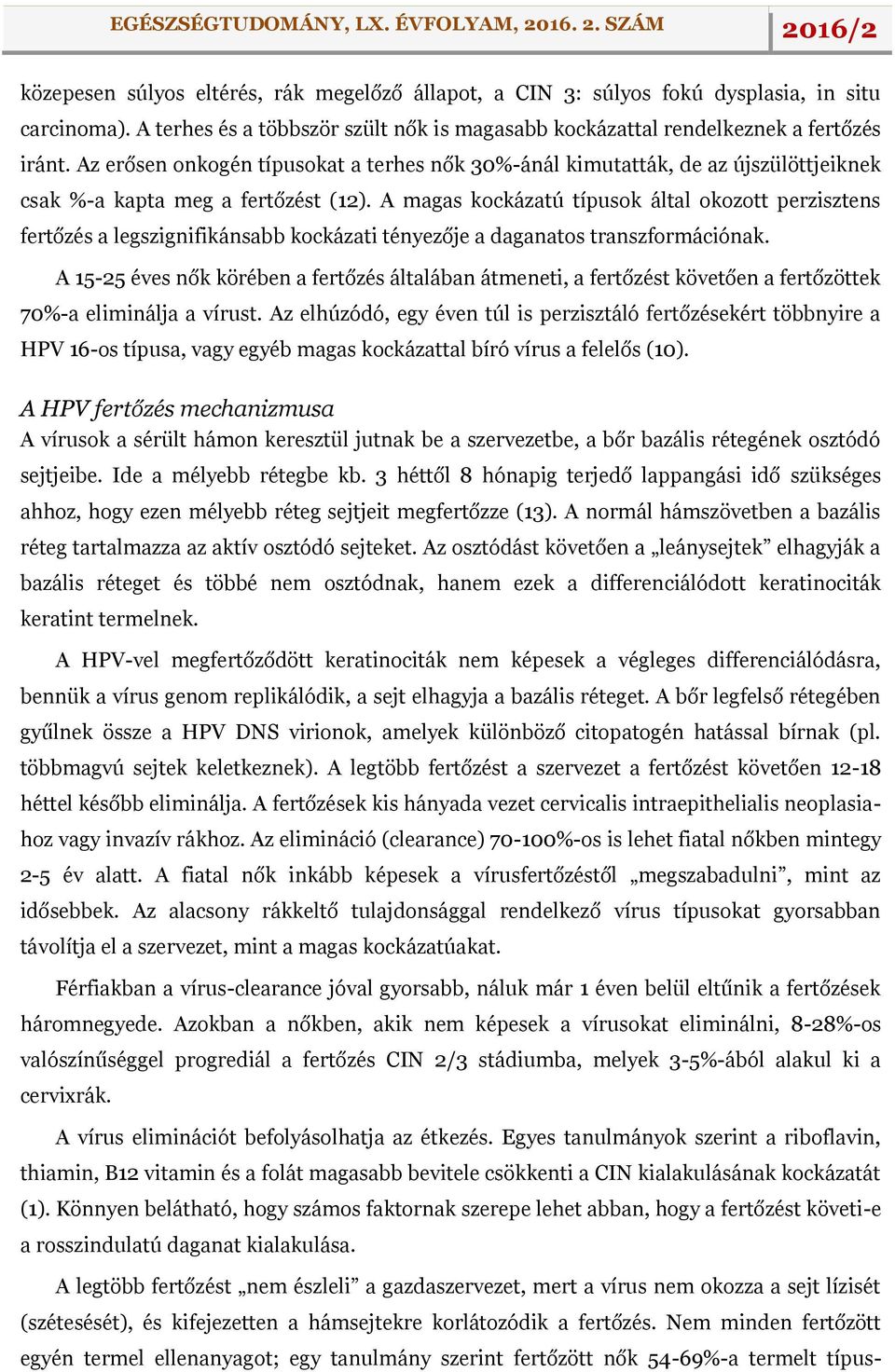 A magas kockázatú típusok által okozott perzisztens fertőzés a legszignifikánsabb kockázati tényezője a daganatos transzformációnak.