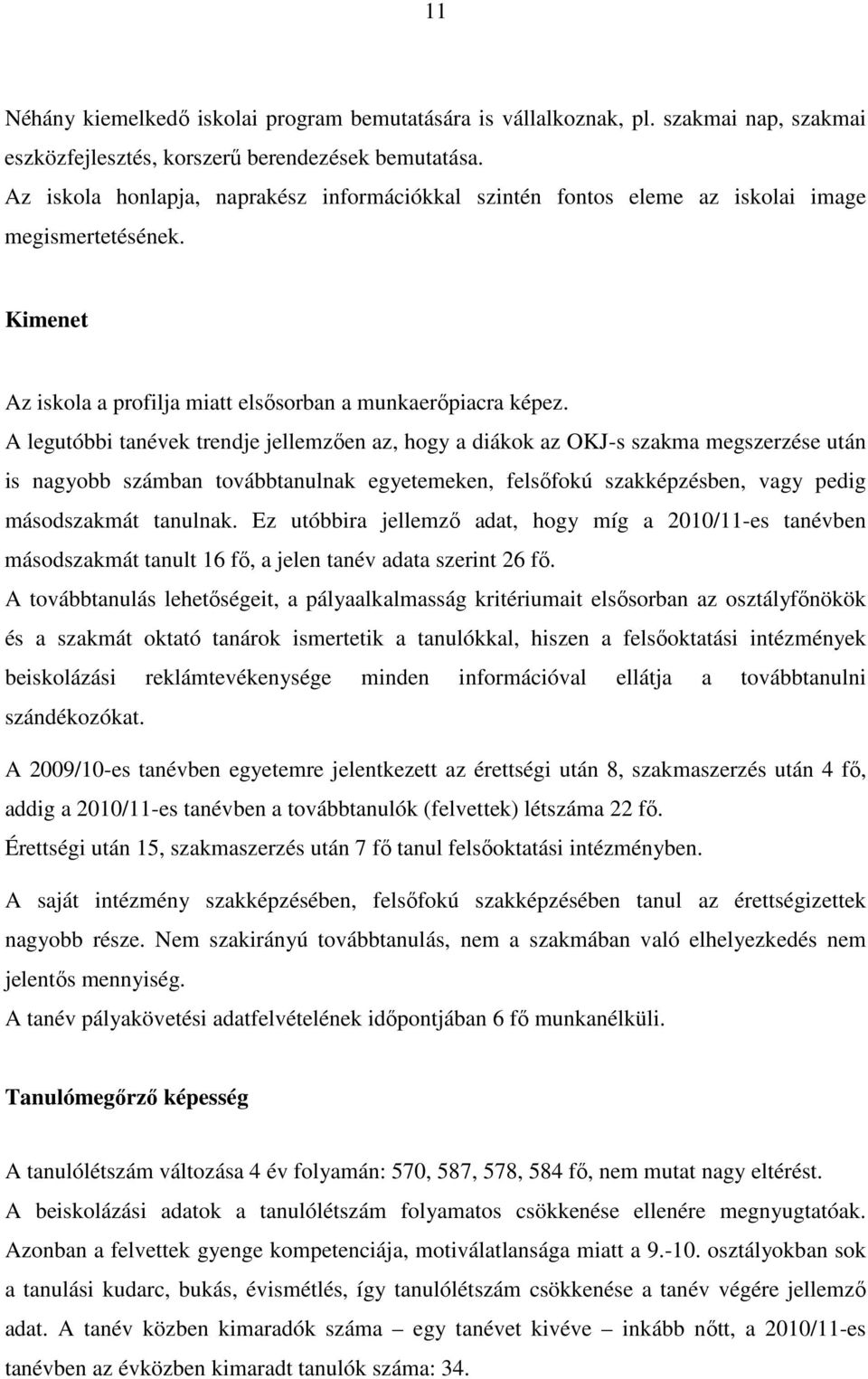 A legutóbbi tanévek trendje jellemzıen az, hogy a diákok az OKJ-s szakma megszerzése után is nagyobb számban továbbtanulnak egyetemeken, felsıfokú szakképzésben, vagy pedig másodszakmát tanulnak.