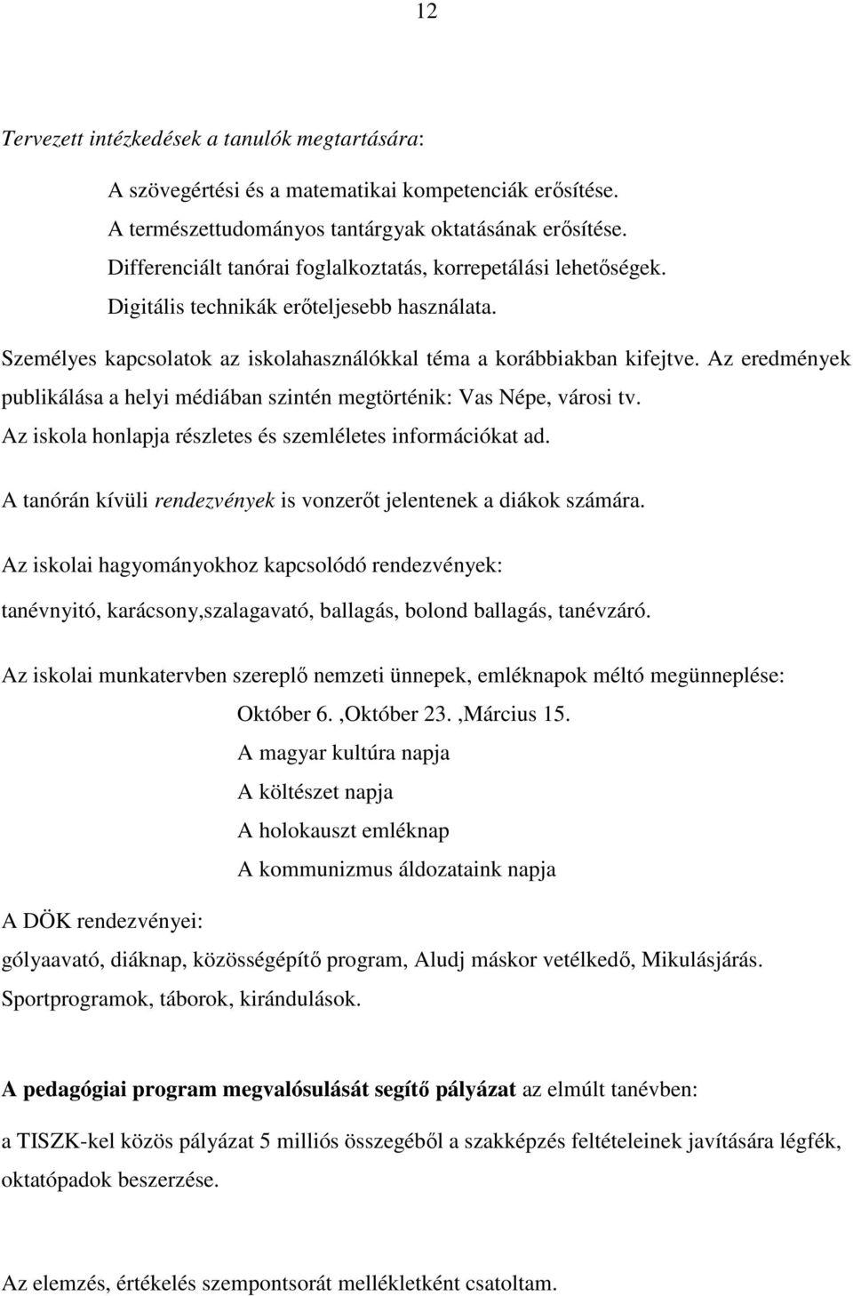 Az eredmények publikálása a helyi médiában szintén megtörténik: Vas Népe, városi tv. Az iskola honlapja részletes és szemléletes információkat ad.