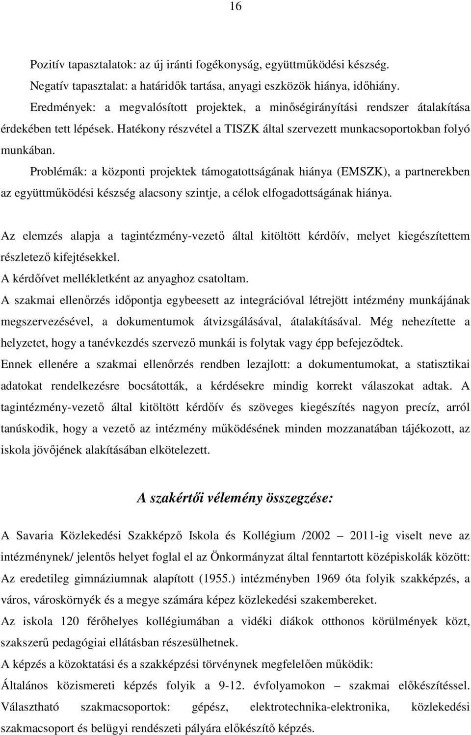 Problémák: a központi projektek támogatottságának hiánya (EMSZK), a partnerekben az együttmőködési készség alacsony szintje, a célok elfogadottságának hiánya.