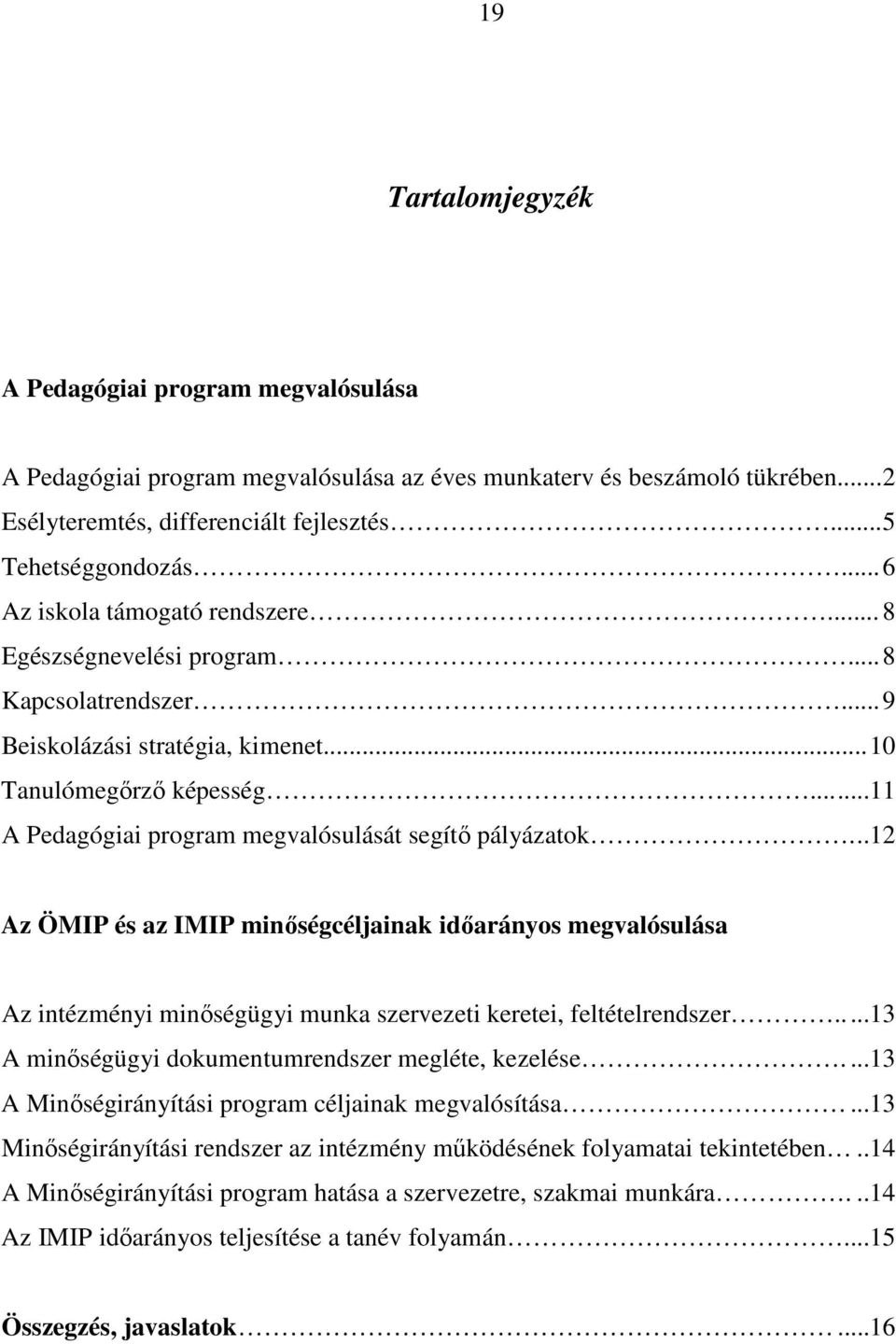 .....11 A Pedagógiai program megvalósulását segítı pályázatok...12 Az ÖMIP és az IMIP minıségcéljainak idıarányos megvalósulása Az intézményi minıségügyi munka szervezeti keretei, feltételrendszer.