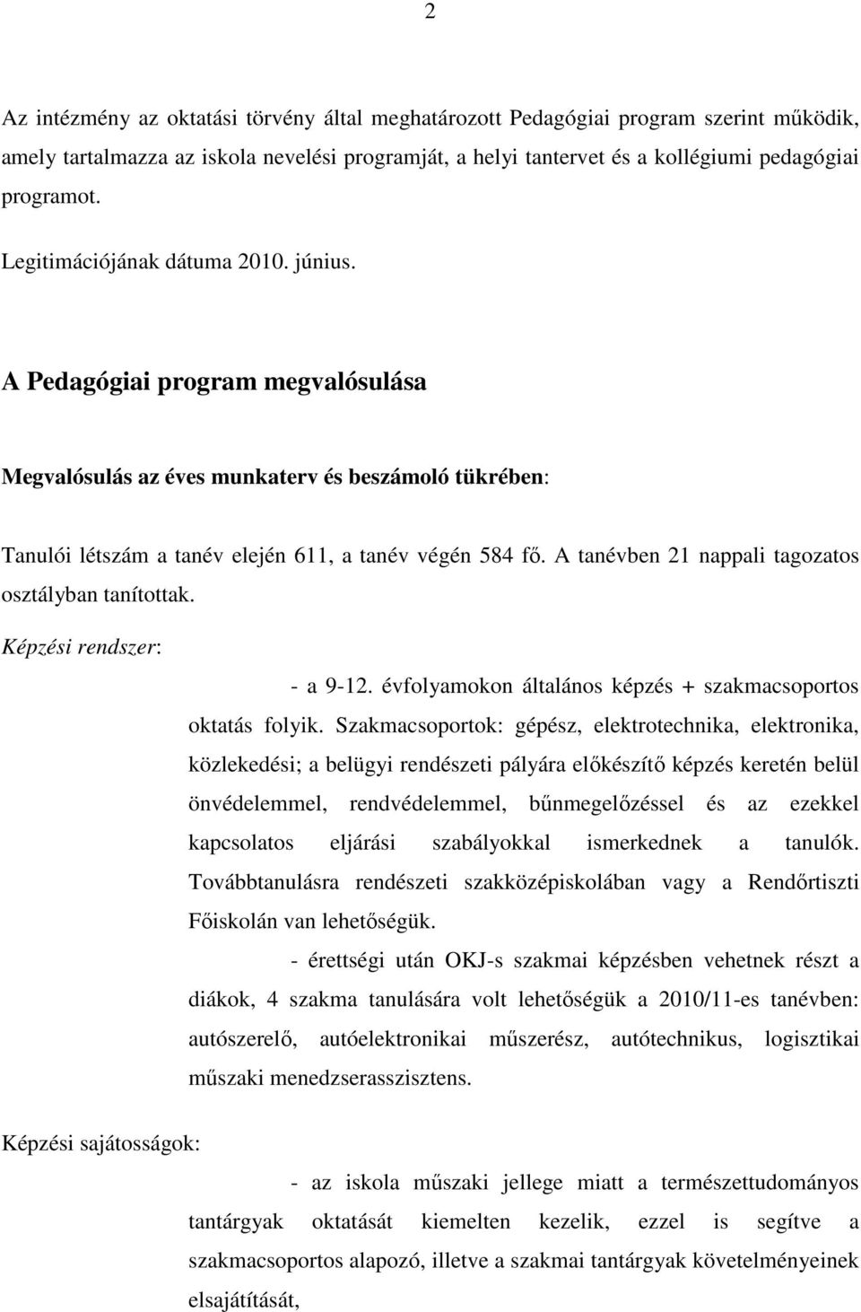 A tanévben 21 nappali tagozatos osztályban tanítottak. Képzési rendszer: - a 9-12. évfolyamokon általános képzés + szakmacsoportos oktatás folyik.