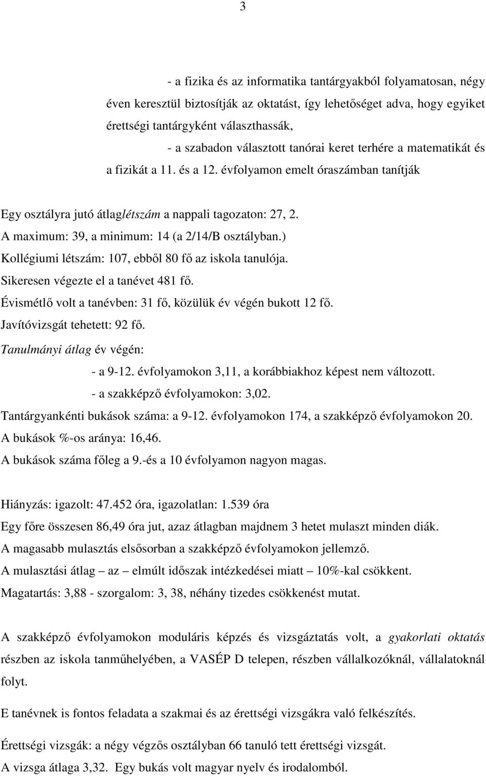 A maximum: 39, a minimum: 14 (a 2/14/B osztályban.) Kollégiumi létszám: 107, ebbıl 80 fı az iskola tanulója. Sikeresen végezte el a tanévet 481 fı.