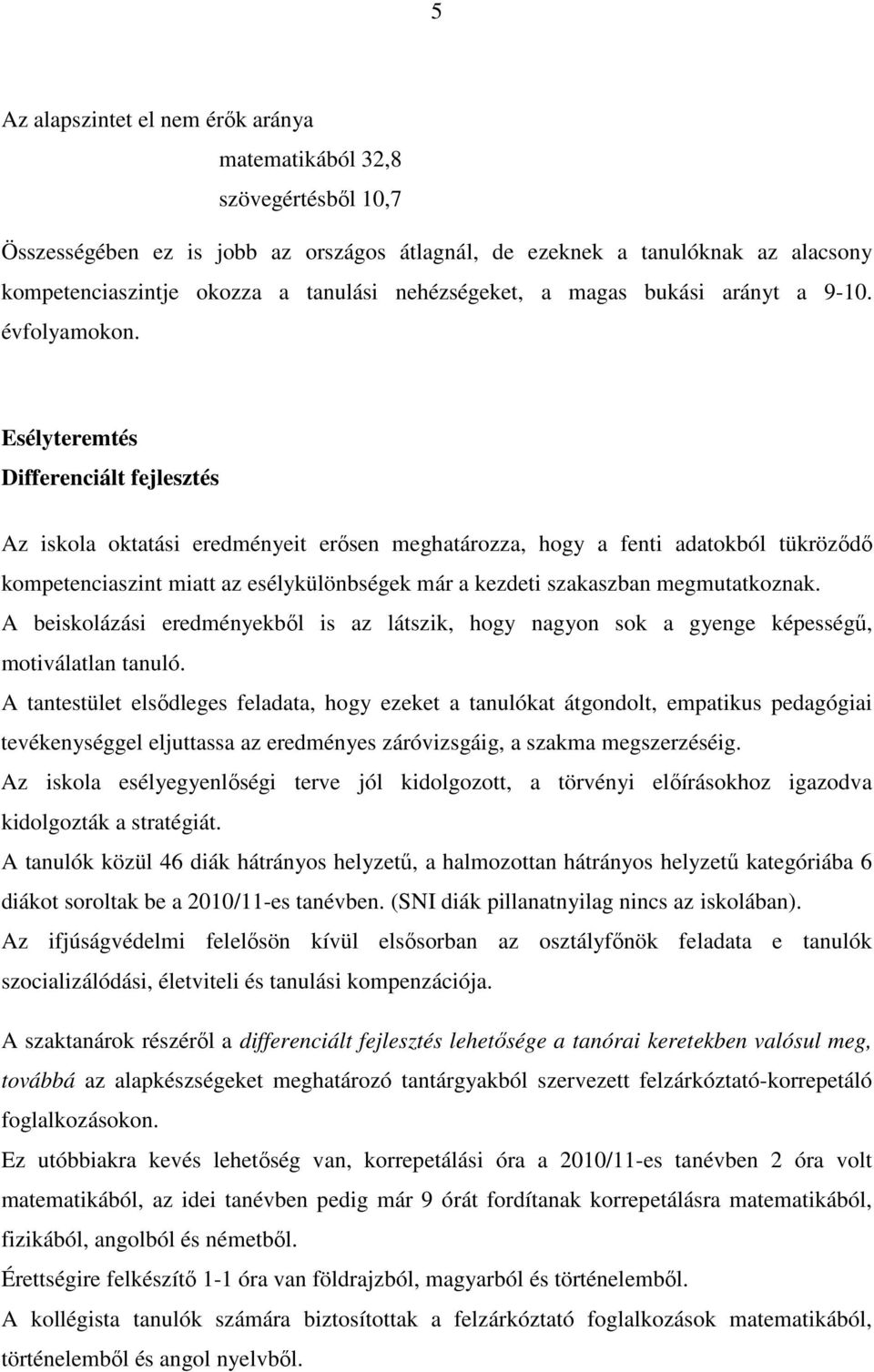 Esélyteremtés Differenciált fejlesztés Az iskola oktatási eredményeit erısen meghatározza, hogy a fenti adatokból tükrözıdı kompetenciaszint miatt az esélykülönbségek már a kezdeti szakaszban