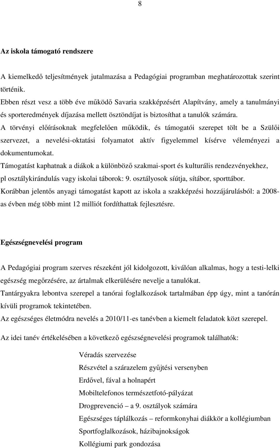 A törvényi elıírásoknak megfelelıen mőködik, és támogatói szerepet tölt be a Szülıi szervezet, a nevelési-oktatási folyamatot aktív figyelemmel kísérve véleményezi a dokumentumokat.