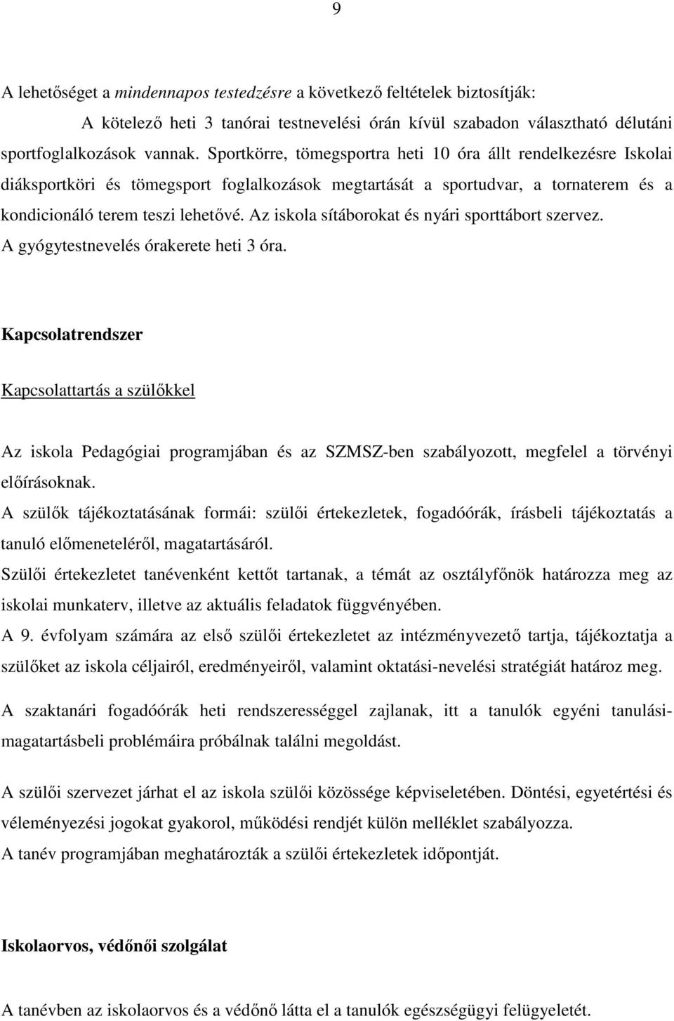 Az iskola sítáborokat és nyári sporttábort szervez. A gyógytestnevelés órakerete heti 3 óra.