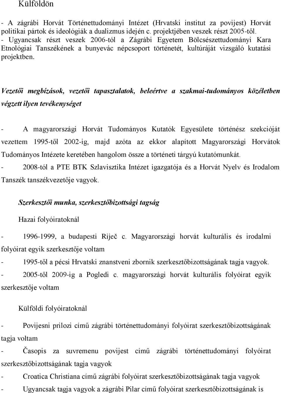 Vezetői megbízások, vezetői tapasztalatok, beleértve a szakmai-tudományos közéletben végzett ilyen tevékenységet - A magyarországi Horvát Tudományos Kutatók Egyesülete történész szekcióját vezettem