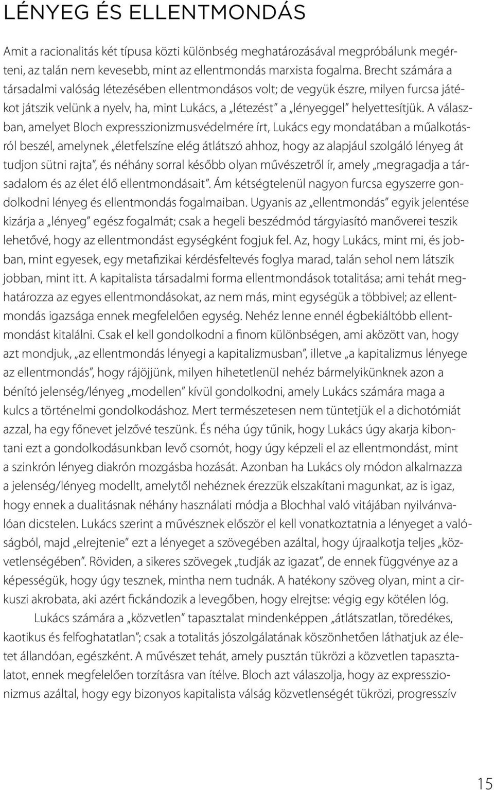 A válaszban, amelyet Bloch expresszionizmusvédelmére írt, Lukács egy mondatában a műalkotásról beszél, amelynek életfelszíne elég átlátszó ahhoz, hogy az alapjául szolgáló lényeg át tudjon sütni