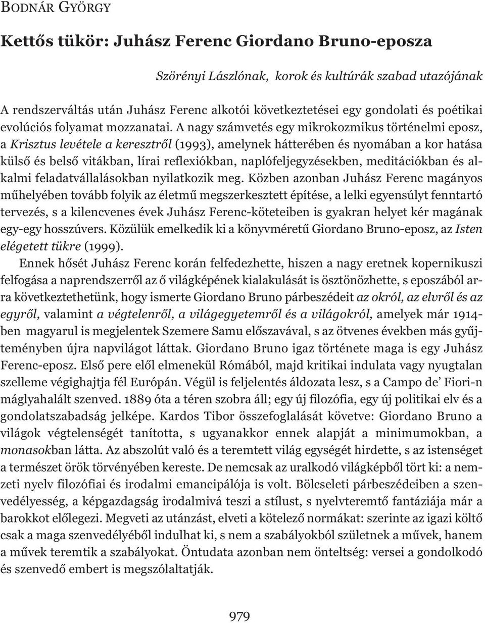 A nagy számvetés egy mikrokozmikus történelmi eposz, a Krisztus levétele a keresztről (1993), amelynek hátterében és nyomában a kor hatása külső és belső vitákban, lírai reflexiókban,