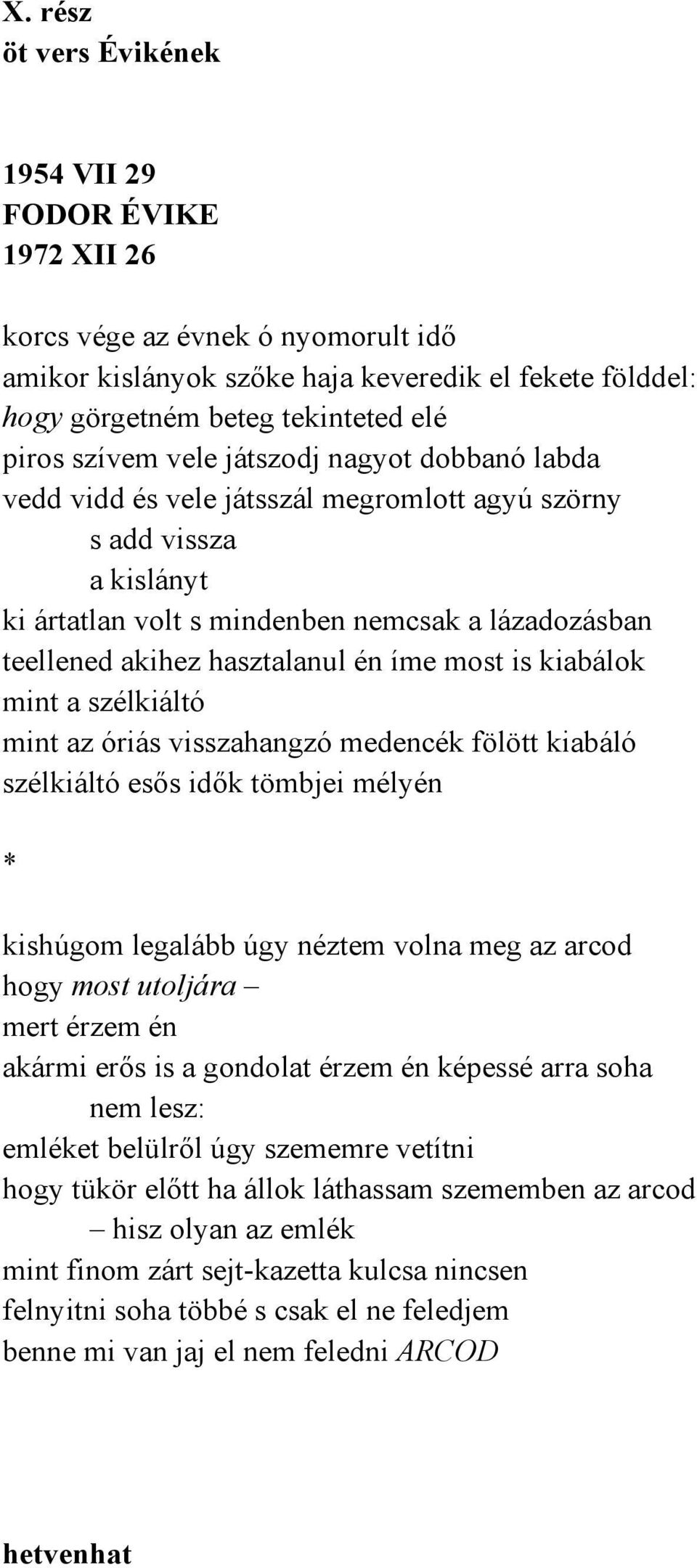 íme most is kiabálok mint a szélkiáltó mint az óriás visszahangzó medencék fölött kiabáló szélkiáltó esős idők tömbjei mélyén kishúgom legalább úgy néztem volna meg az arcod hogy most utoljára mert