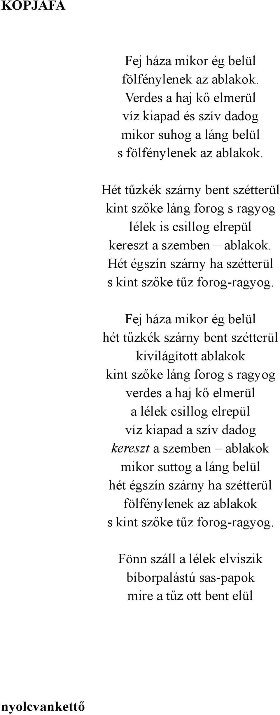 Fej háza mikor ég belül hét tűzkék szárny bent szétterül kivilágított ablakok kint szőke láng forog s ragyog verdes a haj kő elmerül a lélek csillog elrepül víz kiapad a szív dadog