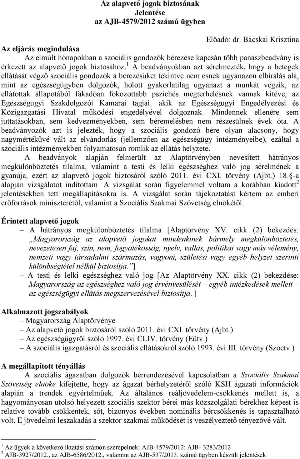 1 A beadványokban azt sérelmezték, hogy a betegek ellátását végző szociális gondozók a bérezésüket tekintve nem esnek ugyanazon elbírálás alá, mint az egészségügyben dolgozók, holott gyakorlatilag