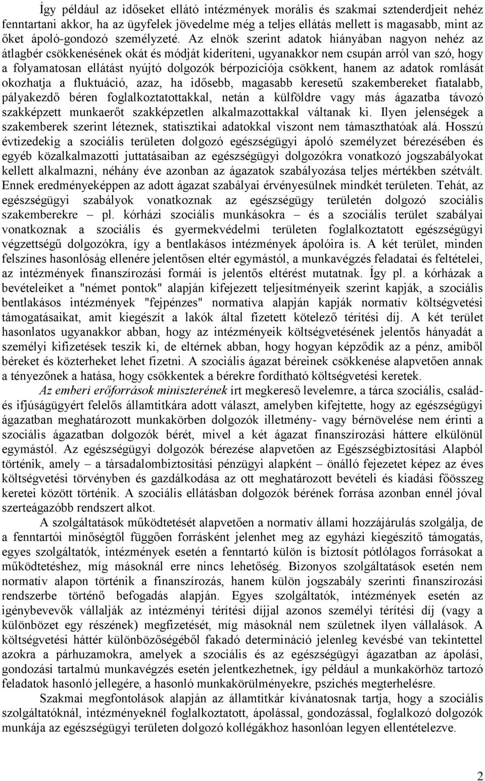 Az elnök szerint adatok hiányában nagyon nehéz az átlagbér csökkenésének okát és módját kideríteni, ugyanakkor nem csupán arról van szó, hogy a folyamatosan ellátást nyújtó dolgozók bérpozíciója