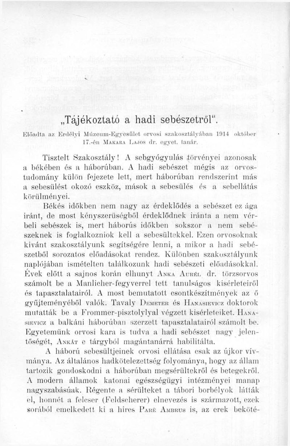 A hadi sebészet mégis az orvostudomány külön fejezete lett, mert háboriiban rendszerint más a sebesülést okozt') eszköz, mások a sebesülés és a sebellátás körülményei.