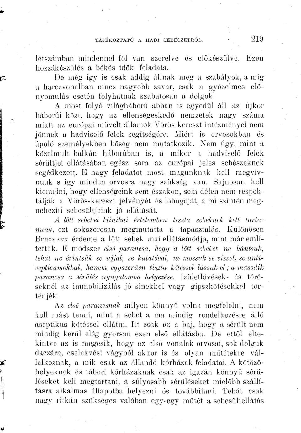 A most folyó világháború abban is egyedül áll az újkor háborúi közt, hogy az ellenségeskedő nemzetek nagy száma miatt az európai művelt államok Vörös-kereszt intézményei nem jönnek a hadviselő felek