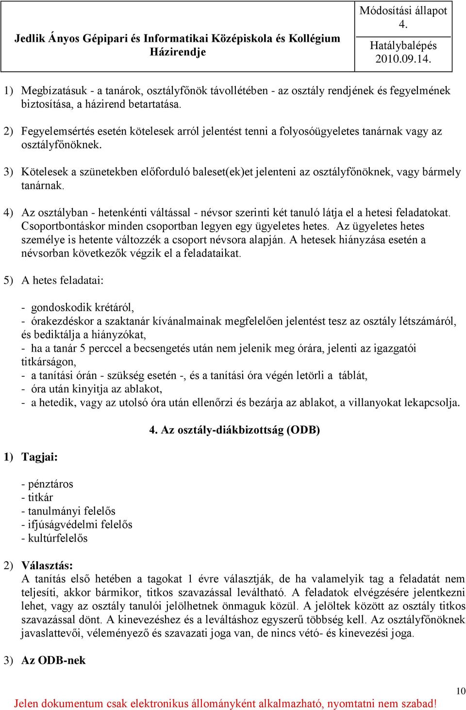 3) Kötelesek a szünetekben előforduló baleset(ek)et jelenteni az osztályfőnöknek, vagy bármely tanárnak.