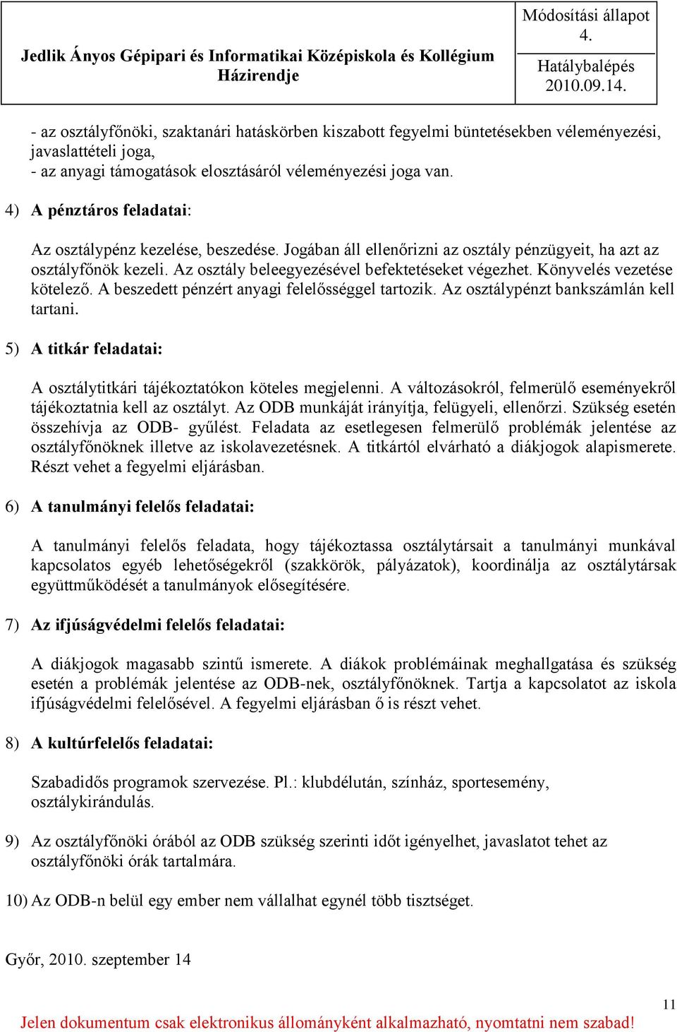 Könyvelés vezetése kötelező. A beszedett pénzért anyagi felelősséggel tartozik. Az osztálypénzt bankszámlán kell tartani. 5) A titkár feladatai: A osztálytitkári tájékoztatókon köteles megjelenni.